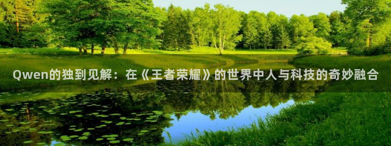 壹号大舞台网站：Qwen的独到见解：在《王者荣耀》的世界中人与科技的奇妙融合